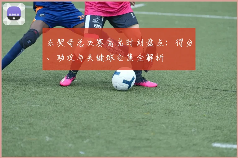 东契奇总决赛高光时刻盘点：得分、助攻与关键球合集全解析